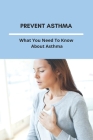 Prevent Asthma: What You Need To Know About Asthma: 25 Home Remedies For Asthma By Marcus Ankeny Cover Image