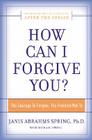 How Can I Forgive You?: The Courage To Forgive, the Freedom Not To By Janis A. Spring Cover Image