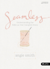 Seamless - Bible Study Book: Understanding the Bible as One Complete Story By Angie Smith Cover Image