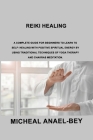 Reiki Healing: A Complete Guide for Beginners to Learn To Self- Healing With Positive Spiritual Energy By Using Traditional Technique By Micheal Anael-Bey Cover Image