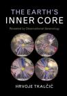 The Earth's Inner Core: Revealed by Observational Seismology By Hrvoje Tkalčic Cover Image