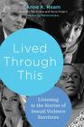 Lived Through This: Listening to the Stories of Sexual Violence Survivors By Anne K. Ream Cover Image