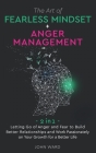 The Art of Fearless Mindset + Anger Management: 2 in 1- Letting Go of Anger and Fear to Build Better Relationship and Work Passionately on Your Growth By John Ward Cover Image