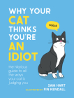 Why Your Cat Thinks You're an Idiot: The Hilarious Guide to All the Ways Your Cat is Judging You By Sam Hart Cover Image