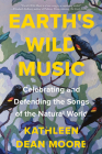 Earth's Wild Music: Celebrating and Defending the Songs of the Natural World By Kathleen Dean Moore Cover Image