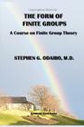 The Form of Finite Groups: A Course on Finite Group Theory By Stephen G. Odaibo M. D. Cover Image