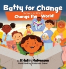 Batty for Change: Six Steps for Kids to Change the World By Kristin Halverson, Adrienne Green (Illustrator) Cover Image