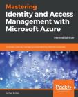 Mastering Identity and Access Management with Microsoft Azure - Second Edition: Empower users by managing and protecting identities and data, 2nd Edit By Jochen Nickel Cover Image