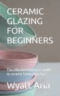 Ceramic Glazing for Beginners: The effective beginners guide to ceramic lamination tips By Wyatt Aria Cover Image