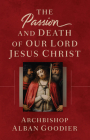 The Passion and Death of Our Lord Jesus Christ By Archbishop Alban Goodier Cover Image