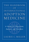 The Handbook of International Adoption Medicine: A Guide for Physicians, Parents, and Providers By Laurie C. Miller Cover Image