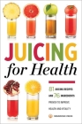 Juicing for Health: 81 Juicing Recipes and 76 Ingredients Proven to Improve Health and Vitality By Mendocino Press Cover Image