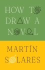 How to Draw a Novel By Martin Solares, Heather Cleary (Translator) Cover Image