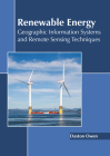 Renewable Energy: Geographic Information Systems and Remote Sensing Techniques By Daxton Owen (Editor) Cover Image