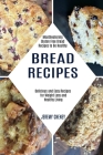 Bread Recipes: Delicious and Easy Recipes for Weight Loss and Healthy Living (Mouthwatering Gluten Free Bread Recipes to Be Healthy) Cover Image