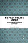 The Power of Islam in Morocco: Historical and Anthropological Perspectives (Variorum Collected Studies) By Mohamed El Mansour Cover Image