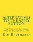 Alternatives to the Apply Button: The New and Improved Way to Search for Jobs By Kim Brushaber Cover Image