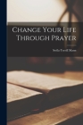 Change Your Life Through Prayer By Stella Terrill Mann Cover Image