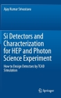 Si Detectors and Characterization for Hep and Photon Science Experiment: How to Design Detectors by TCAD Simulation By Ajay Kumar Srivastava Cover Image