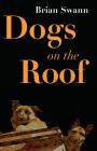 Dogs on the Roof By Brian Swann Cover Image