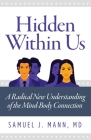 Hidden Within Us: A Radical New Understanding of the Mind-Body Connection By Samuel J. Mann Cover Image