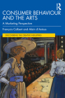 Consumer Behaviour and the Arts: A Marketing Perspective By François Colbert, Alain D'Astous Cover Image