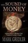 The Sound of Money: Adventures of a Modern-Day Treasure Hunter in Spain By Mark Gredler Cover Image