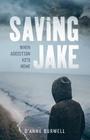 Saving Jake: When Addiction Hits Home By D'Anne Burwell Cover Image