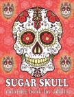 Sugar Skull Coloring Book for Adults: A Day of the Dead Sugar Skull Designs Coloring Book for Adults - Easy Patterns for Stress Management & Relaxatio By Bold Coloring Books Cover Image