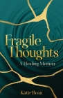Fragile Thoughts: A Healing Memoir By Katie Bean Cover Image