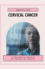 Cervical Cancer: A Comprehensive Resource for Patients and Families Cover Image