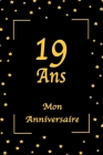 19 Ans Mon Anniversaire: 19 Ans Mon Anniversaire: Jaune et Noir / 100 Pages / 15.24 x 22.86 cm By Mon Anniversaire Édition Cover Image