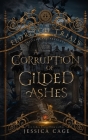 A Corruption of Gilded Ashes By Jessica Cage Cover Image