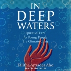In Deep Waters: Spiritual Care for Young People in a Climate Crisis By Talitha Amadea Aho, Emily Ellet (Read by) Cover Image