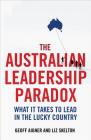 The Australian Leadership Paradox: What it Takes to Lead in the Lucky Country By Geoff Aigner, Liz Skelton Cover Image
