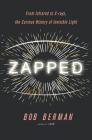 Zapped: From Infrared to X-rays, the Curious History of Invisible Light By Bob Berman Cover Image