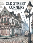 Old Street Corners Coloring Book: Journey through the textured history of old street corners, where each page is a doorway to the past, inviting you t Cover Image