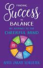 Finding Success in Balance: My Journey to The Cheerful Mind By Apryl Zarate Schlueter Cover Image