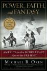 Power, Faith, and Fantasy: America in the Middle East: 1776 to the Present By Michael B. Oren Cover Image