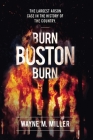 Burn Boston Burn: The Largest Arson Case in the History of the Country By Wayne M. Miller, Paul a. Christian (Foreword by), Michael Clark (Cover Design by) Cover Image