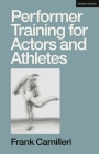 Performer Training for Actors and Athletes By Frank Camilleri Cover Image