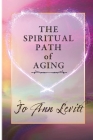 The Spiritual Path of Aging By Jo Ann Levitt Cover Image