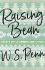 Raising Bean: Essays on Laughing and Living (Made in Michigan Writers) By W. S. Penn Cover Image
