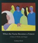 When the Nurse Becomes a Patient: A Story in Words and Images (Literature & Medicine) By Cortney Davis Cover Image