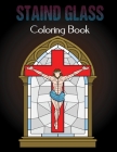 Staind Glass Coloring Book: Adult Coloring Book Relaxation And Stress Relieving Flowers, Butterflies, Birds, Gardens And More Cover Image