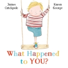 What Happened to You? By James Catchpole, Karen George (Illustrator) Cover Image