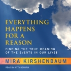 Everything Happens for a Reason: Finding the True Meaning of the Events in Our Lives By Mira Kirshenbaum, Kitty Hendrix (Read by) Cover Image