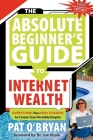 The Absolute Beginner's Guide to Internet Wealth: Everything You Need to Know to Create Your Portable Empire By Pat O'Bryan Cover Image