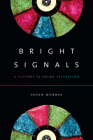Bright Signals: A History of Color Television By Susan Murray Cover Image