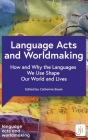 Language Acts and Worldmaking: How and Why the Languages We Use Shape Our World and Our Lives By Professor Catherine Boyle, Professor Debra Kelly, Professor Ana de Medeiros Cover Image